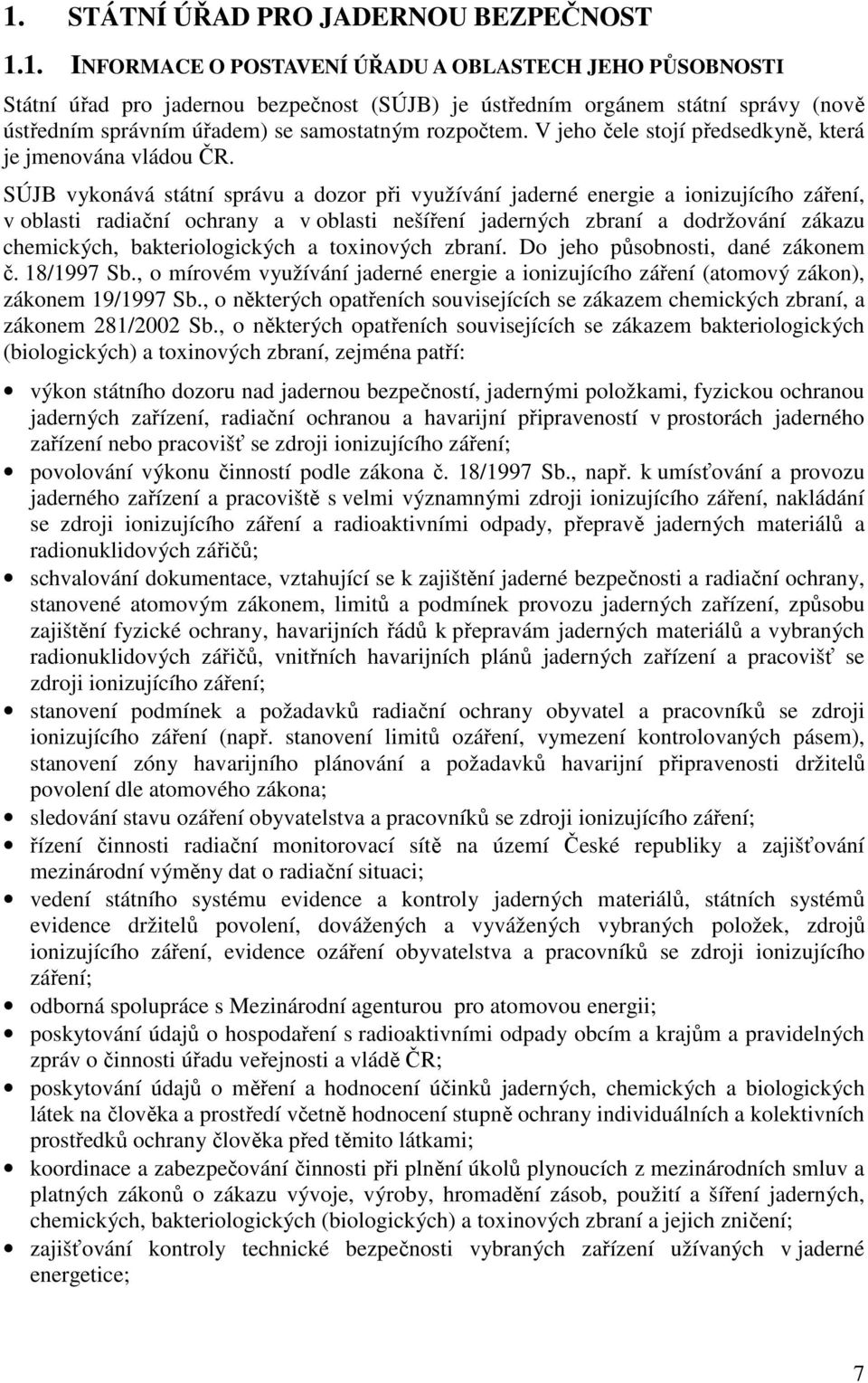 SÚJB vykonává státní správu a dozor při využívání jaderné energie a ionizujícího záření, v oblasti radiační ochrany a v oblasti nešíření jaderných zbraní a dodržování zákazu chemických,