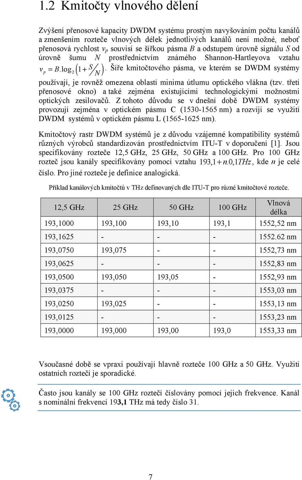 Šíře kmitočtového pásma, ve kterém se DWDM systémy používají, je rovněž omezena oblastí minima útlumu optického vlákna (tzv.