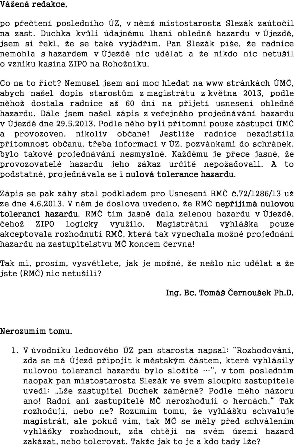 Nemusel jsem ani moc hledat na www stránkách ÚMČ, abych našel dopis starostům z magistrátu z května 2013, podle něhož dostala radnice až 60 dní na přijetí usnesení ohledně hazardu.