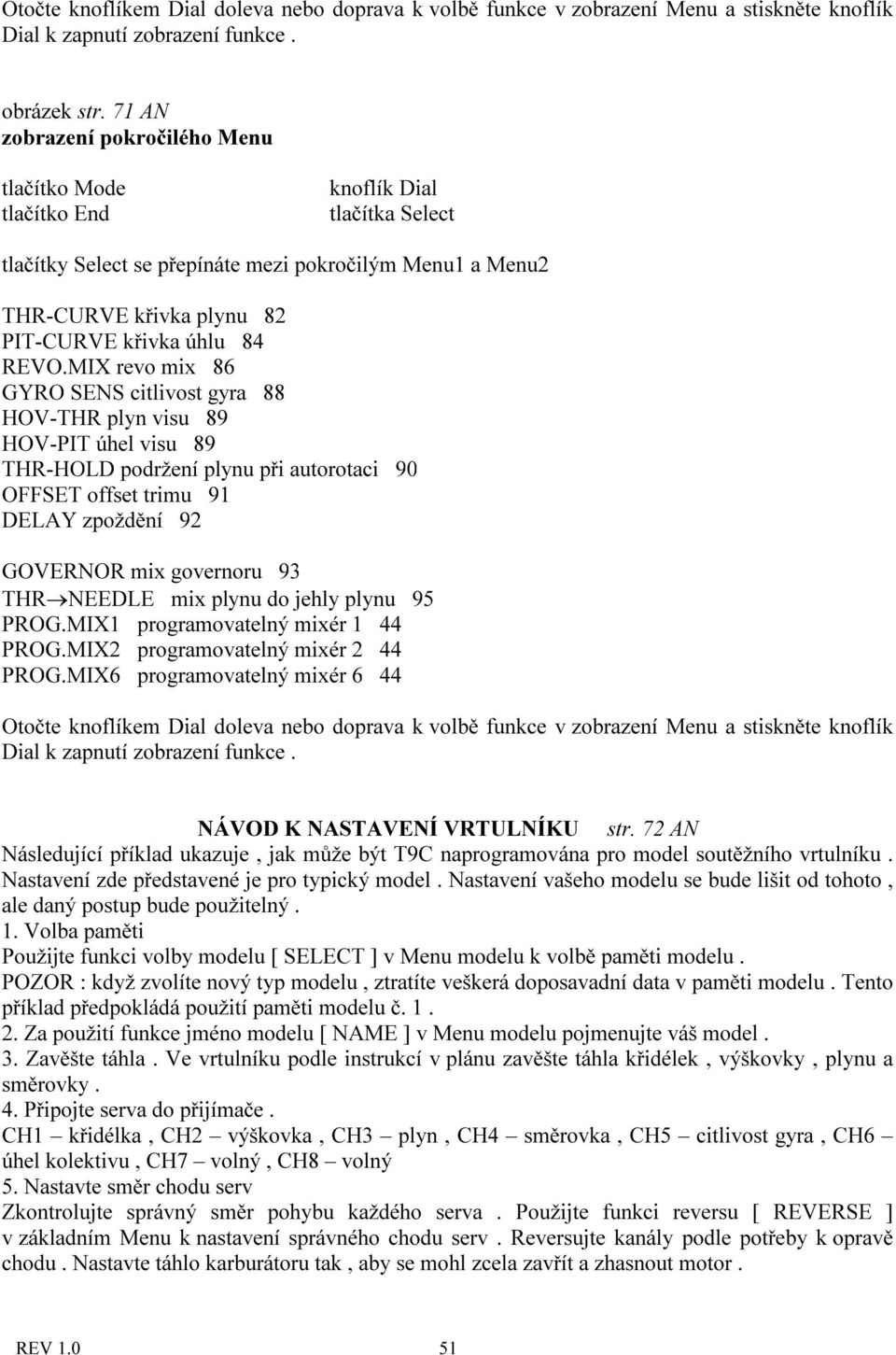 REVO.MIX revo mix 86 GYRO SENS citlivost gyra 88 HOV-THR plyn visu 89 HOV-PIT úhel visu 89 THR-HOLD podržení plynu při autorotaci 90 OFFSET offset trimu 91 DELAY zpoždění 92 GOVERNOR mix governoru 93