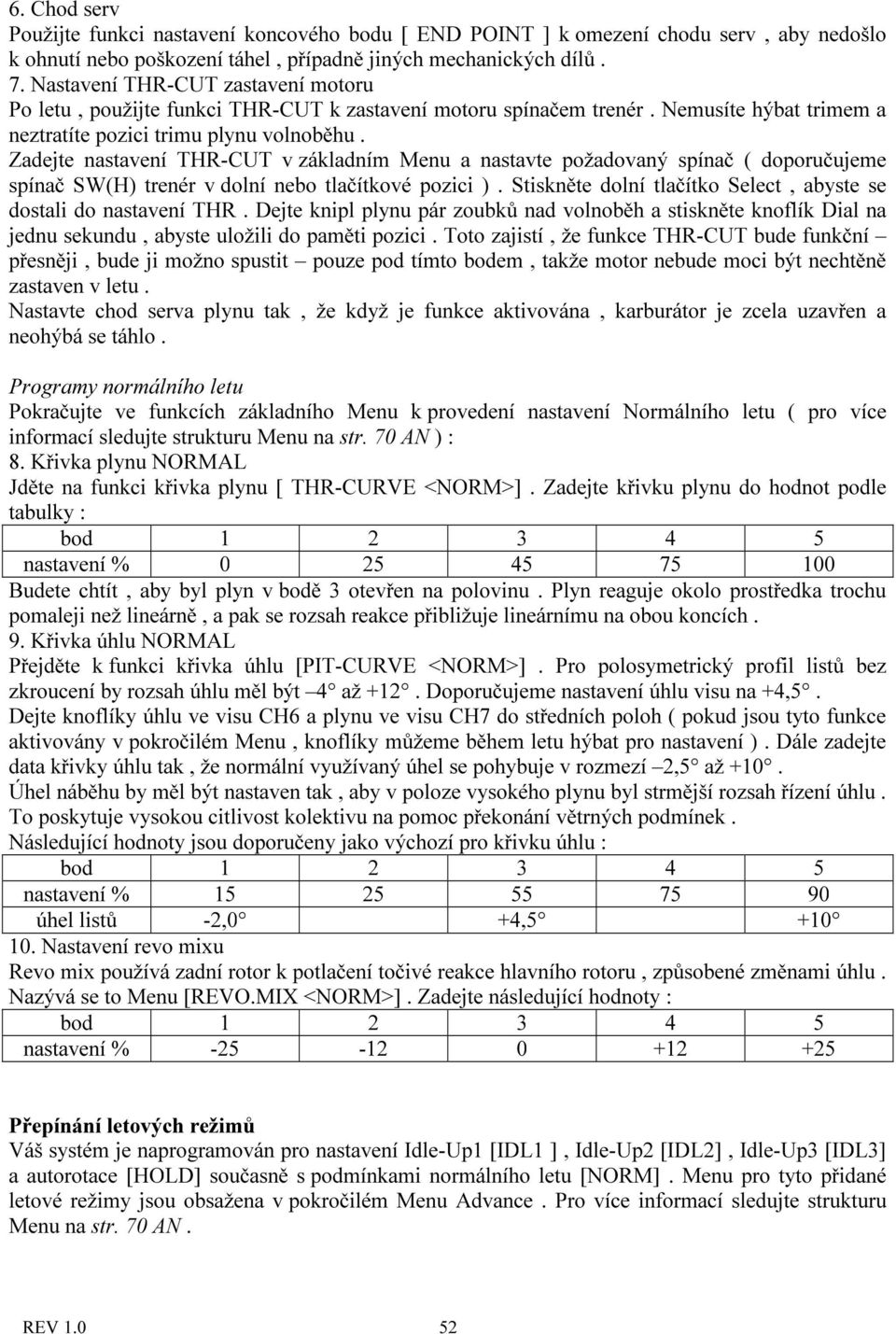 Zadejte nastavení THR-CUT v základním Menu a nastavte požadovaný spínač ( doporučujeme spínač SW(H) trenér v dolní nebo tlačítkové pozici ).