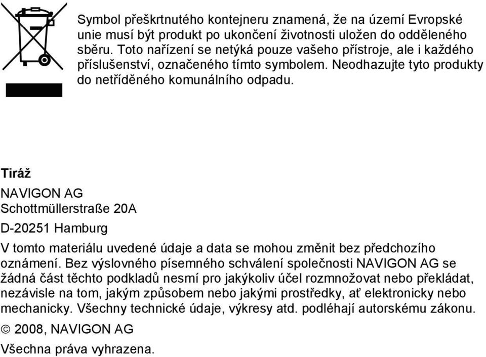 Tiráž NAVIGON AG Schottmüllerstraße 20A D-20251 Hamburg V tomto materiálu uvedené údaje a data se mohou změnit bez předchozího oznámení.