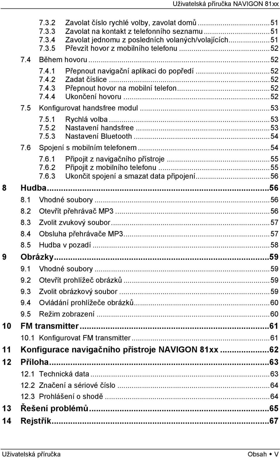 ..53 7.5.1 Rychlá volba...53 7.5.2 Nastavení handsfree...53 7.5.3 Nastavení Bluetooth...54 7.6 Spojení s mobilním telefonem...54 7.6.1 Připojit z navigačního přístroje...55 7.6.2 Připojit z mobilního telefonu.