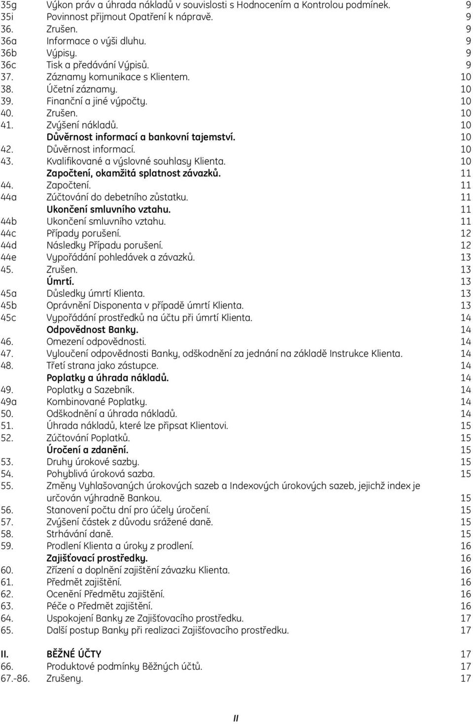 10 Důvěrnost informací a bankovní tajemství. 10 42. Důvěrnost informací. 10 43. Kvalifikované a výslovné souhlasy Klienta. 10 Započtení, okamžitá splatnost závazků. 11 44. Započtení. 11 44a Zúčtování do debetního zůstatku.