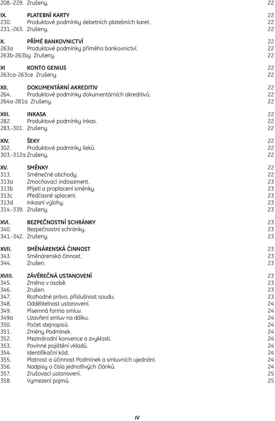 Produktové podmínky inkas. 22 283.-301. Zrušeny. 22 XIV. ŠEKY 22 302. Produktové podmínky šeků. 22 303.-312a Zrušeny. 22 XV. SMĚNKY 22 313. Směnečné obchody. 22 313a Zmocňovací indosament.