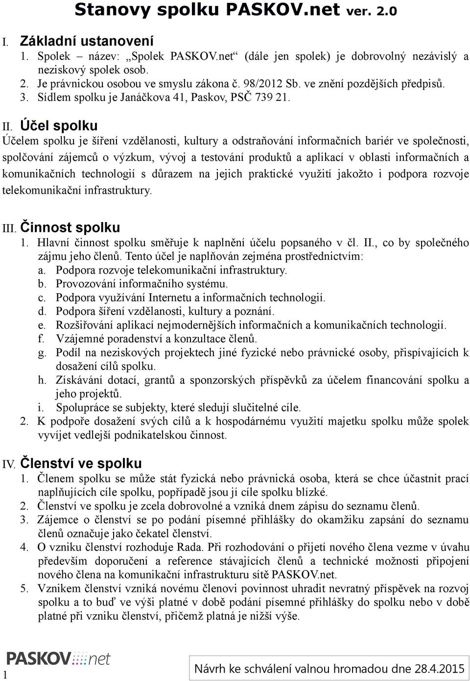 Účel spolku Účelem spolku je šíření vzdělanosti, kultury a odstraňování informačních bariér ve společnosti, spolčování zájemců o výzkum, vývoj a testování produktů a aplikací v oblasti informačních a