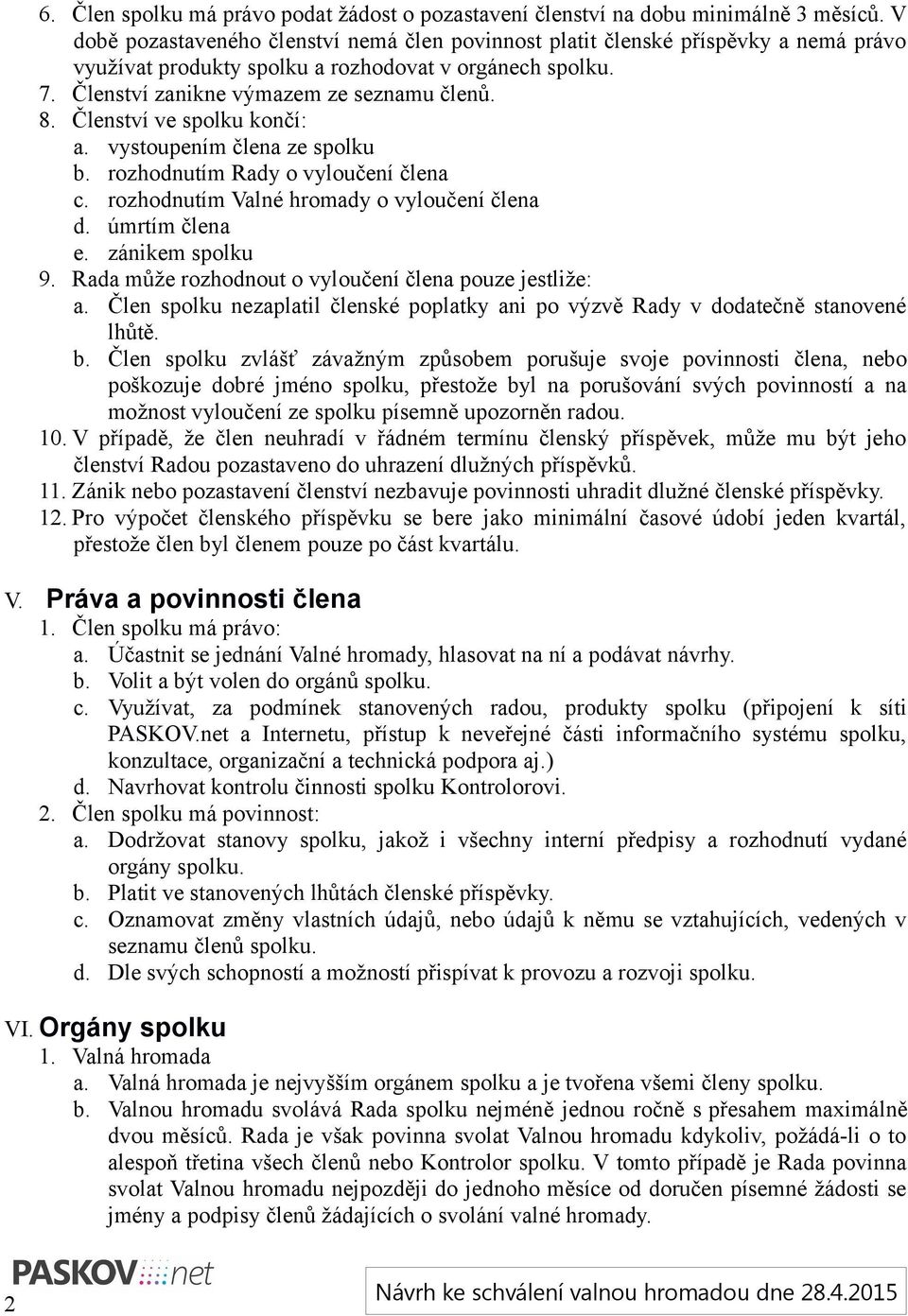 Členství ve spolku končí: a. vystoupením člena ze spolku b. rozhodnutím Rady o vyloučení člena c. rozhodnutím Valné hromady o vyloučení člena d. úmrtím člena e. zánikem spolku 9.