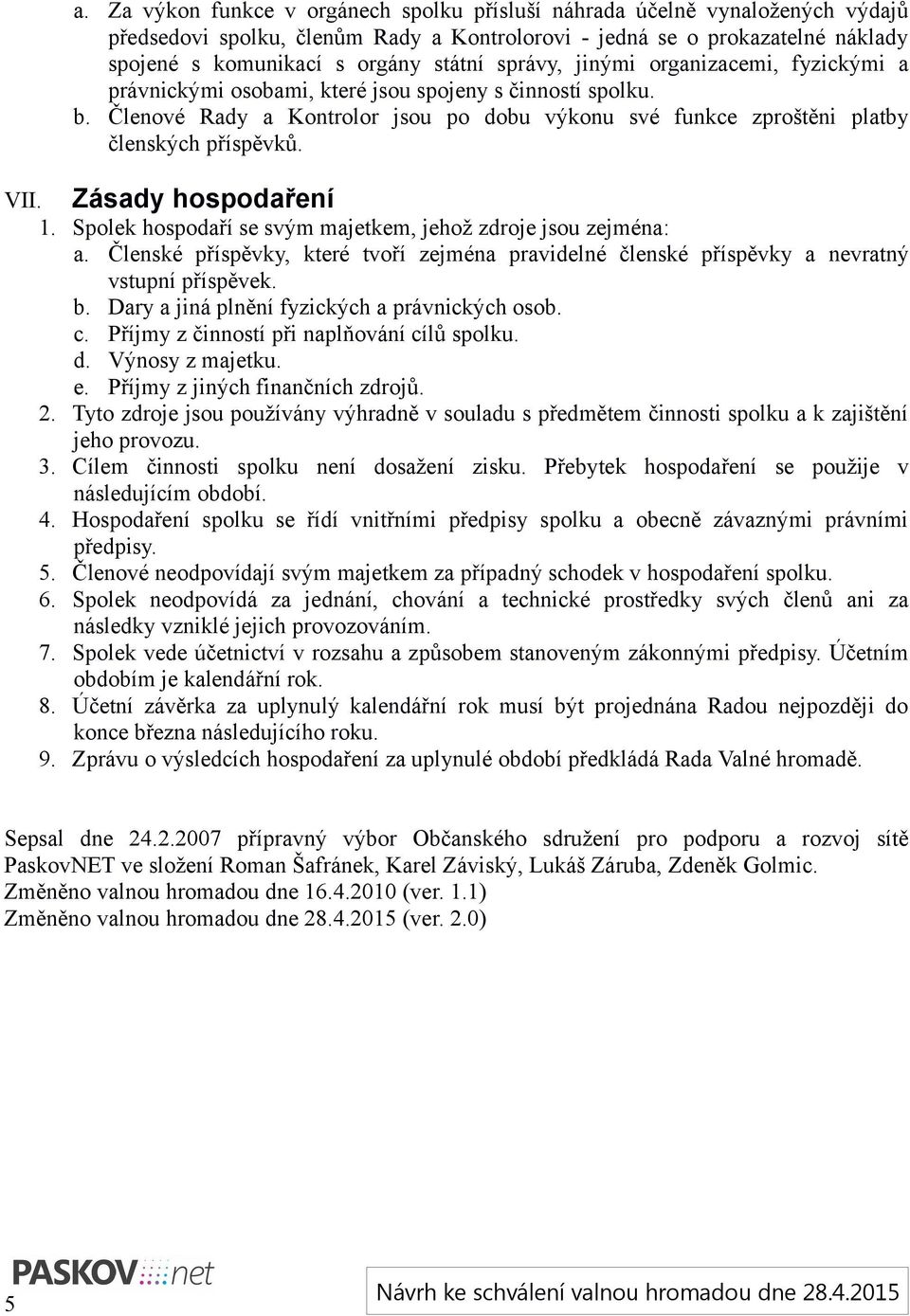 VII. Zásady hospodaření 1. Spolek hospodaří se svým majetkem, jehož zdroje jsou zejména: a. Členské příspěvky, které tvoří zejména pravidelné členské příspěvky a nevratný vstupní příspěvek. b.