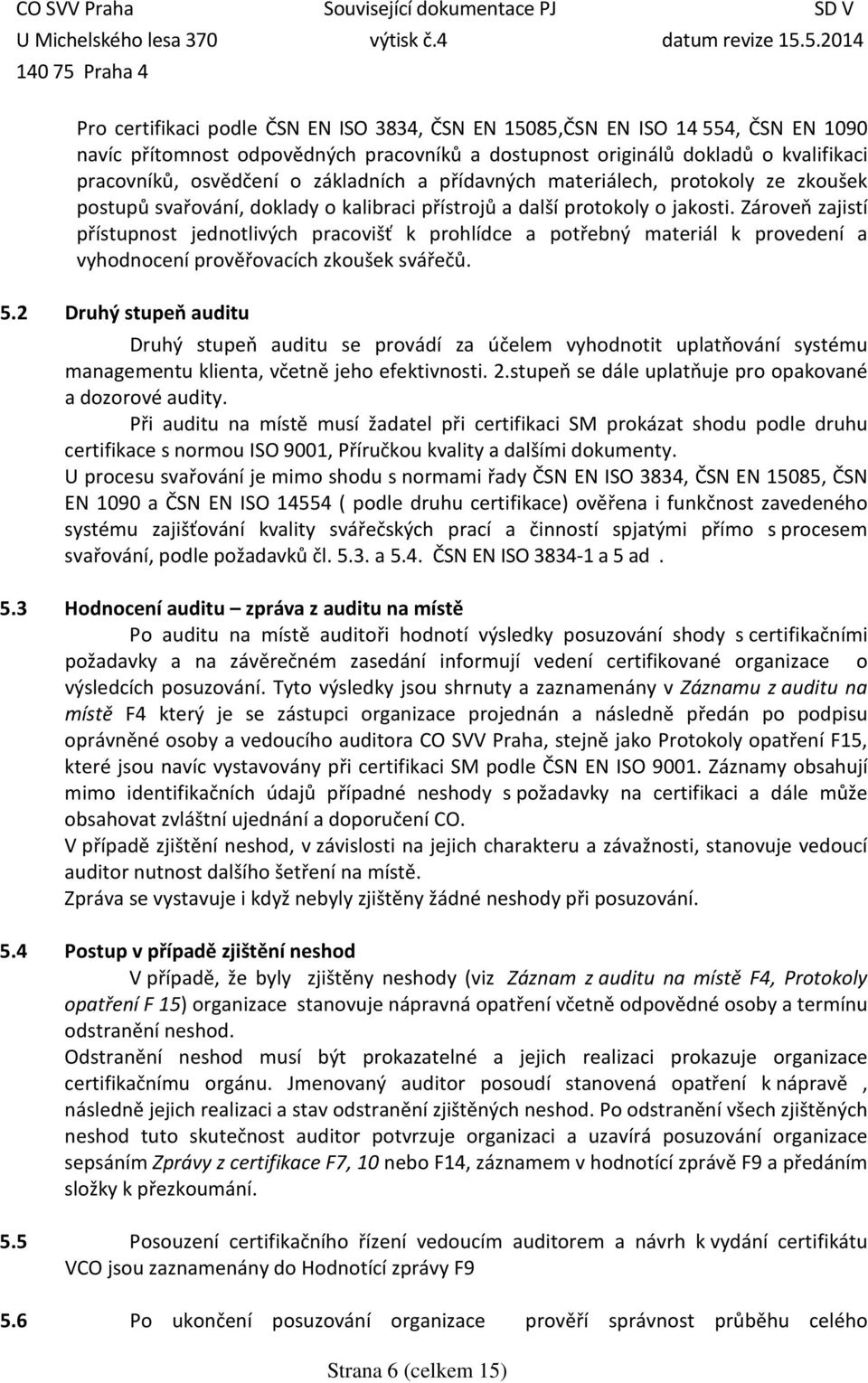 Zároveň zajistí přístupnost jednotlivých pracovišť k prohlídce a potřebný materiál k provedení a vyhodnocení prověřovacích zkoušek svářečů. 5.