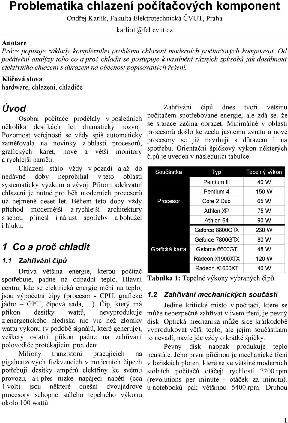 Od počáteční analýzy toho co a proč chladit se postupuje k nastínění různých způsobů jak dosáhnout efektivního chlazení s důrazem na obecnost popisovaných řešení.