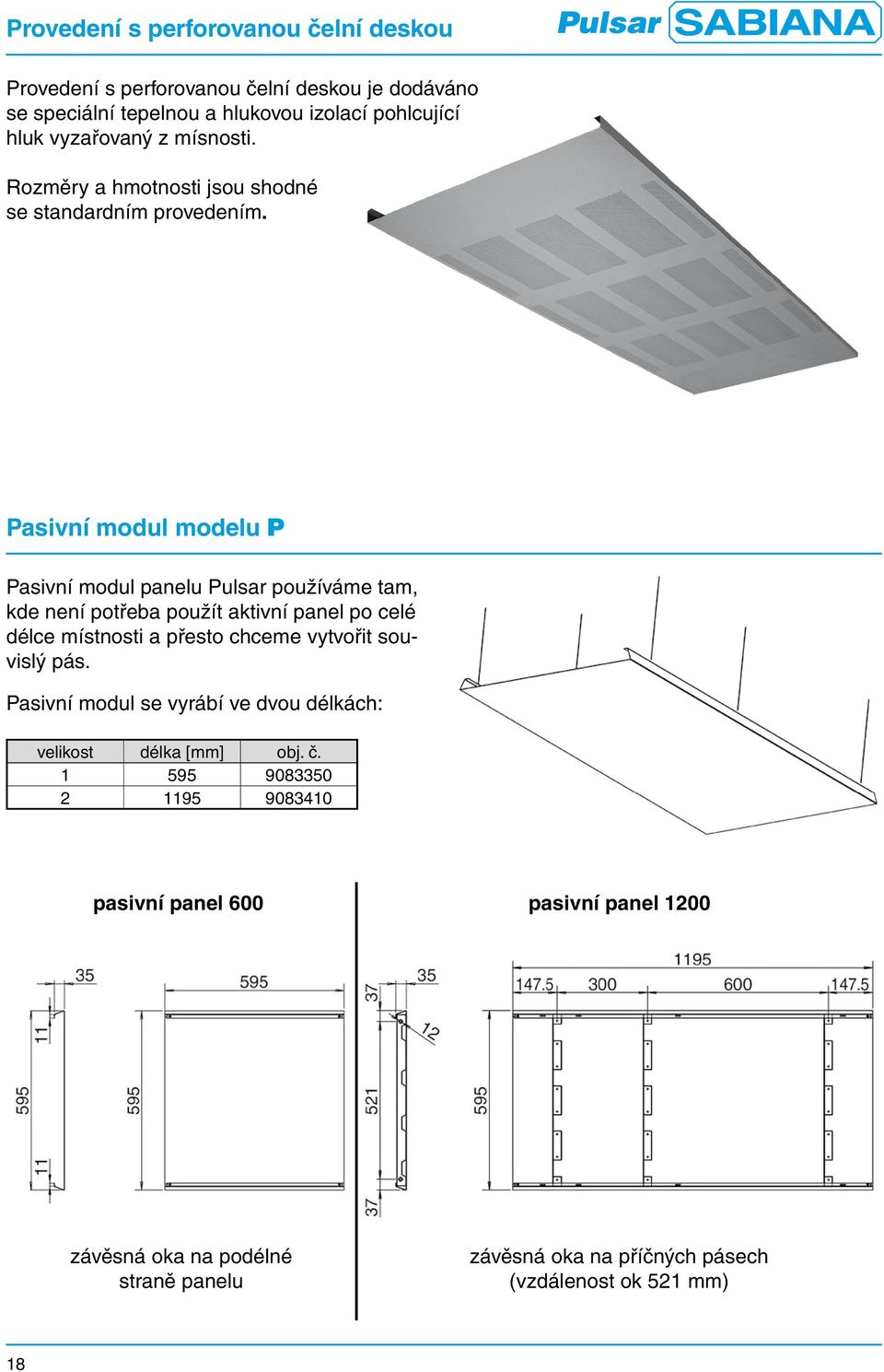 Pasivní modul modelu P Pasivní modul panelu používáme tam, kde není potřeba použít aktivní panel po celé délce místnosti a přesto chceme vytvořit