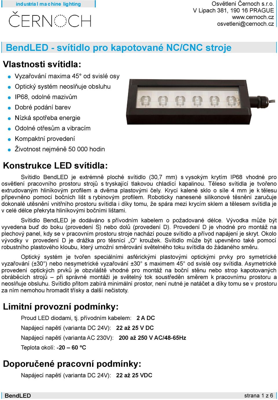 prostoru strojů s tryskající tlakovou chladící kapalinou. Těleso svítidla je tvořeno extrudovaným hliníkovým profilem a dvěma plastovými čely.