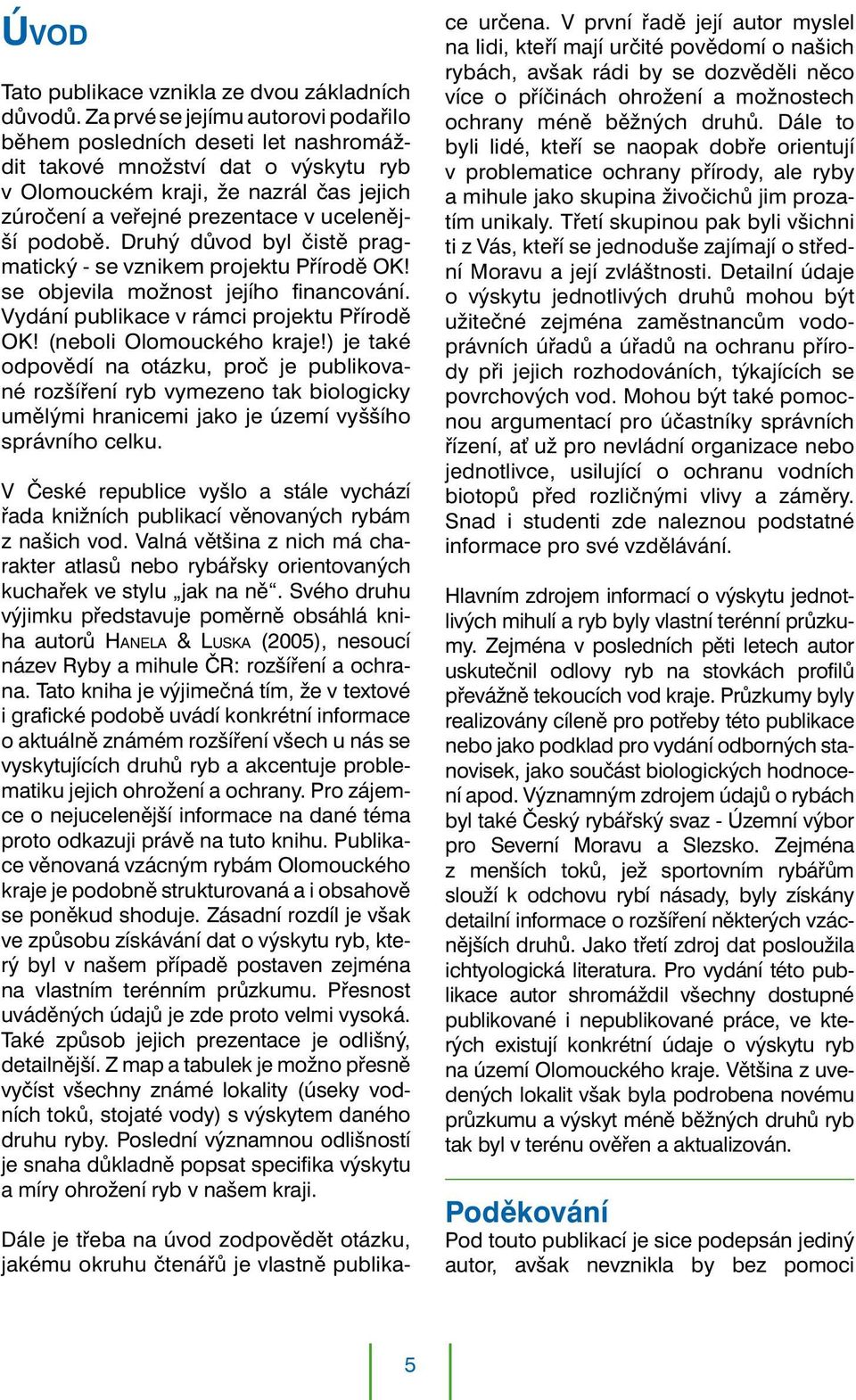 podobě. Druhý důvod byl čistě pragmatický - se vznikem projektu Přírodě OK! se objevila možnost jejího financování. Vydání publikace v rámci projektu Přírodě OK! (neboli Olomouckého kraje!