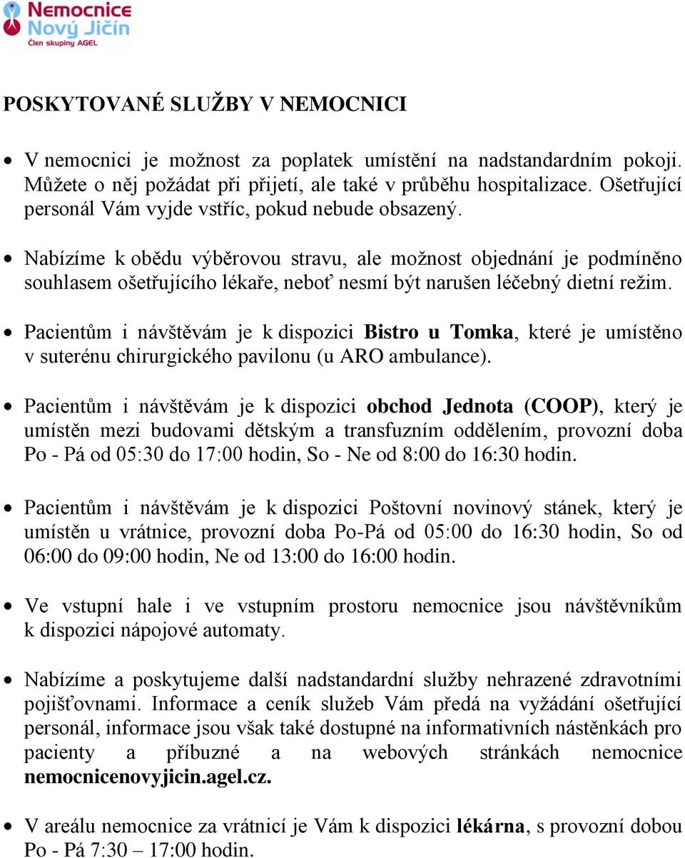 Nabízíme k obědu výběrovou stravu, ale možnost objednání je podmíněno souhlasem ošetřujícího lékaře, neboť nesmí být narušen léčebný dietní režim.