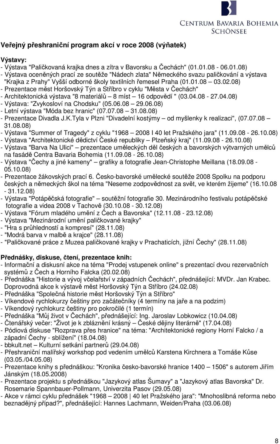 08) - Prezentace měst Horšovský Týn a Stříbro v cyklu "Města v Čechách" - Architektonická výstava "8 materiálů 8 míst 16 odpovědí " (03.04.08-27.04.08) - Výstava: "Zvykosloví na Chodsku" (05.06.08 29.