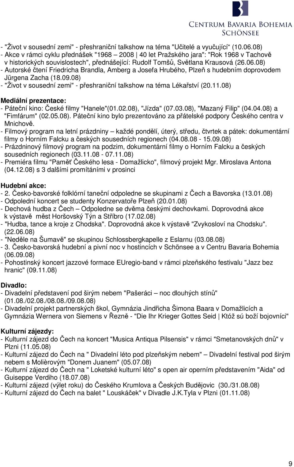 08) - Autorské čtení Friedricha Brandla, Amberg a Josefa Hrubého, Plzeň s hudebním doprovodem Jürgena Zacha (18.09.08) - "Život v sousední zemi" - přeshraniční talkshow na téma Lékařství (20.11.