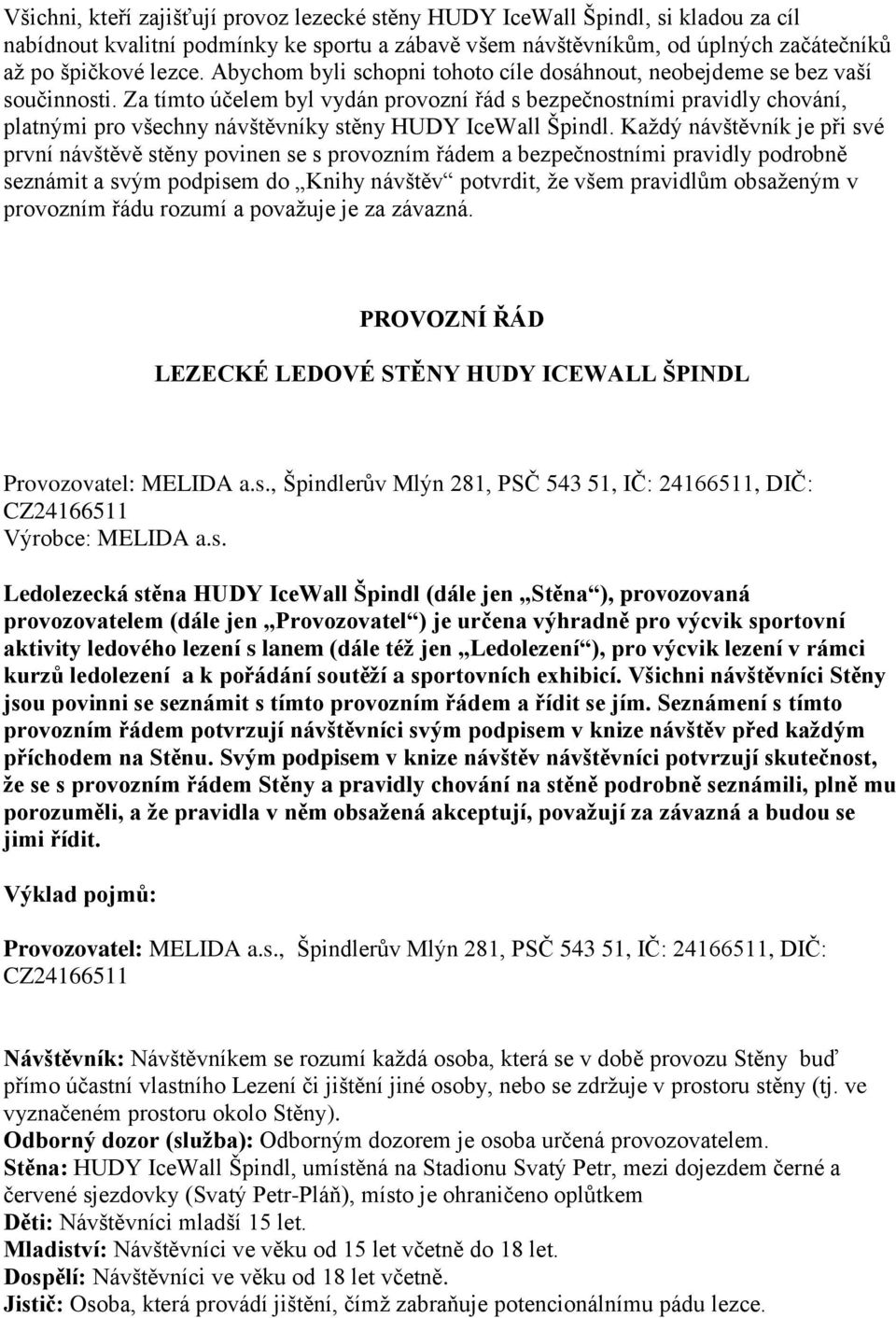 Za tímto účelem byl vydán provozní řád s bezpečnostními pravidly chování, platnými pro všechny návštěvníky stěny HUDY IceWall Špindl.