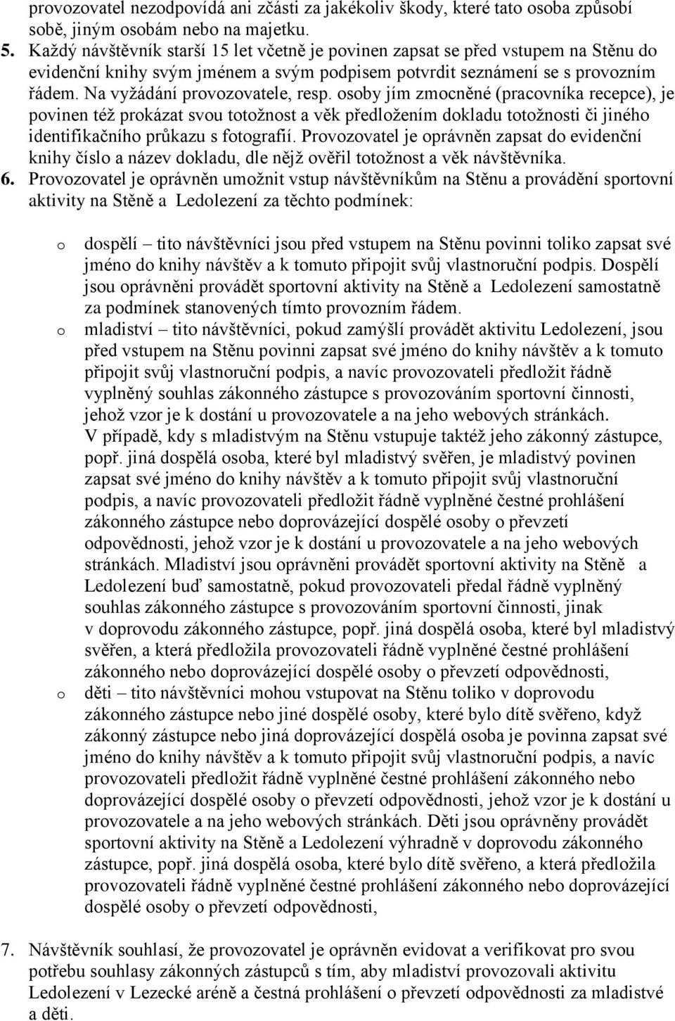 Na vyžádání provozovatele, resp. osoby jím zmocněné (pracovníka recepce), je povinen též prokázat svou totožnost a věk předložením dokladu totožnosti či jiného identifikačního průkazu s fotografií.