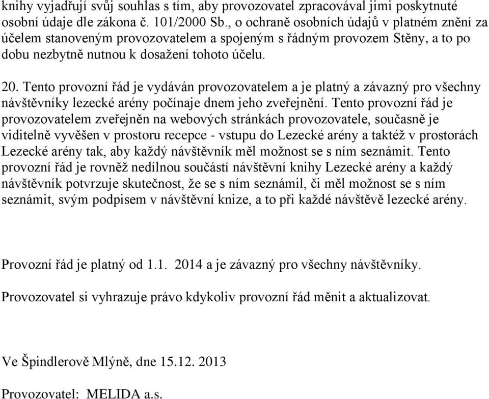 Tento provozní řád je vydáván provozovatelem a je platný a závazný pro všechny návštěvníky lezecké arény počínaje dnem jeho zveřejnění.