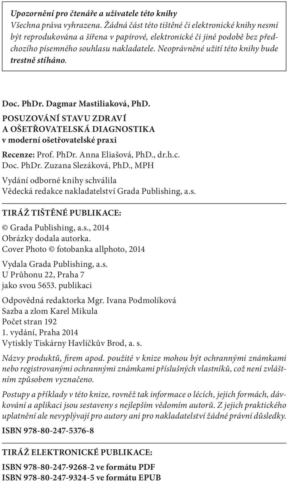 Neoprávněné užití této knihy bude trestně stíháno. Doc. PhDr. Dagmar Mastiliaková, PhD. POSUZOVÁNÍ STAVU ZDRAVÍ A OŠETŘOVATELSKÁ DIAGNOSTIKA v moderní ošetřovatelské praxi Recenze: Prof. PhDr. Anna Eliašová, PhD.