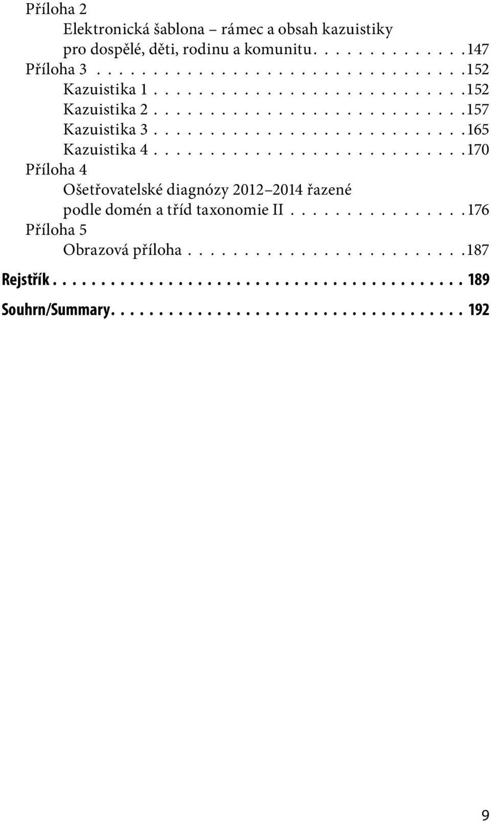 ...........................170 Příloha 4 Ošetřovatelské diagnózy 2012 2014 řazené podle domén a tříd taxonomie II................176 Příloha 5 Obrazová příloha.