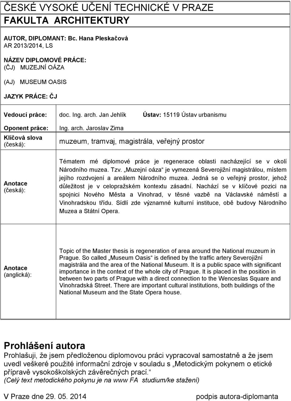 Jan Jehlík Ústav: 15119 Ústav urbanismu Oponent práce: Klíčová slova (česká): Anotace (česká): Ing. arch.