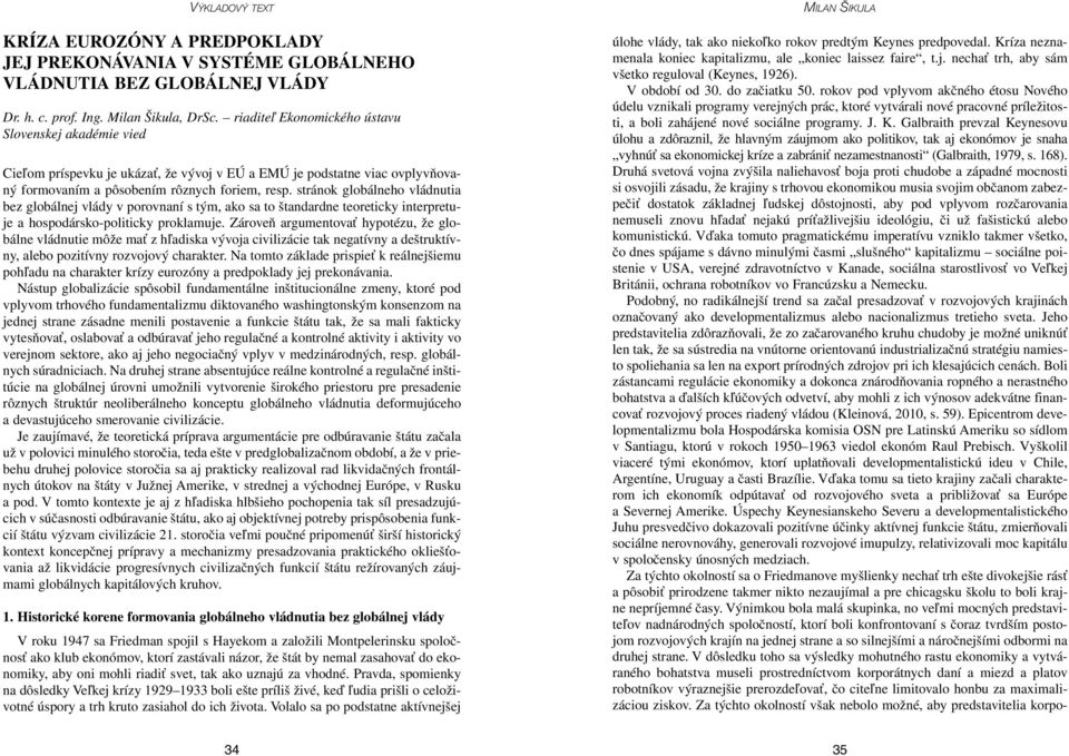 stránok globálneho vládnutia bez globálnej vlády v porovnaní s tým, ako sa to štandardne teoreticky interpretuje a hospodársko-politicky proklamuje.