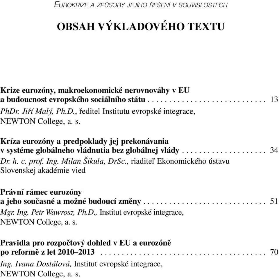 h. c. prof. Ing. Milan Šikula, DrSc., riaditeľ Ekonomického ústavu Slovenskej akadémie vied Právní rámec eurozóny a jeho současné a možné budoucí změny............................. 51 Mgr. Ing. Petr Wawrosz, Ph.