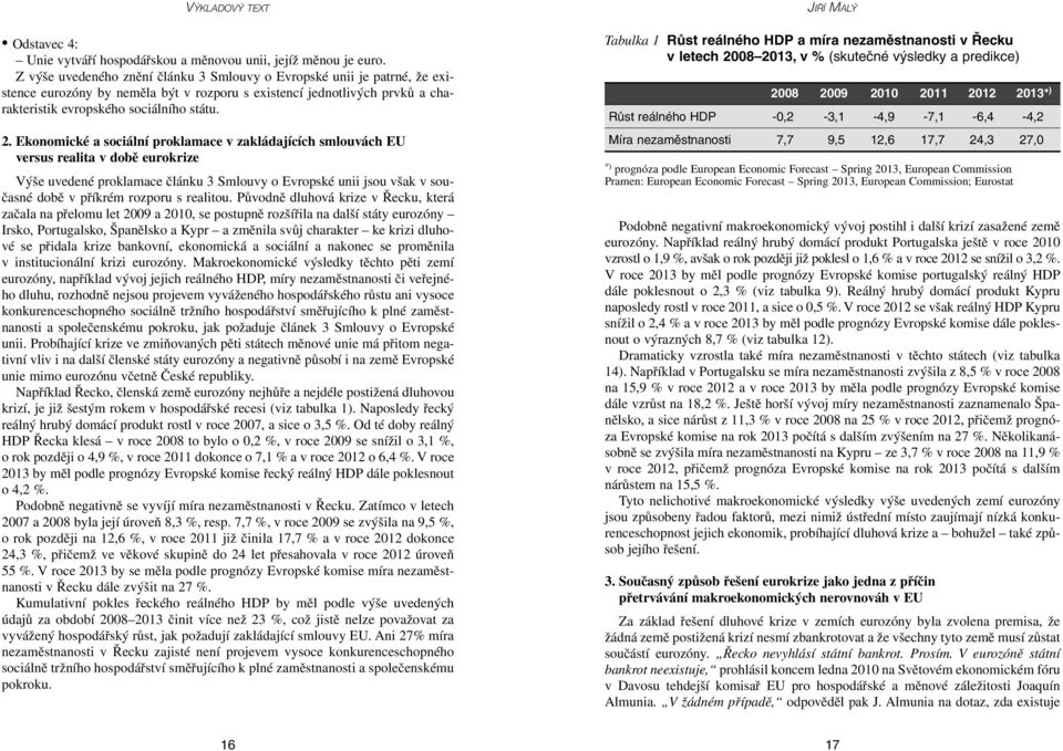 Ekonomické a sociální proklamace v zakládajících smlouvách EU versus realita v době eurokrize Výše uvedené proklamace článku 3 Smlouvy o Evropské unii jsou však v současné době v příkrém rozporu s