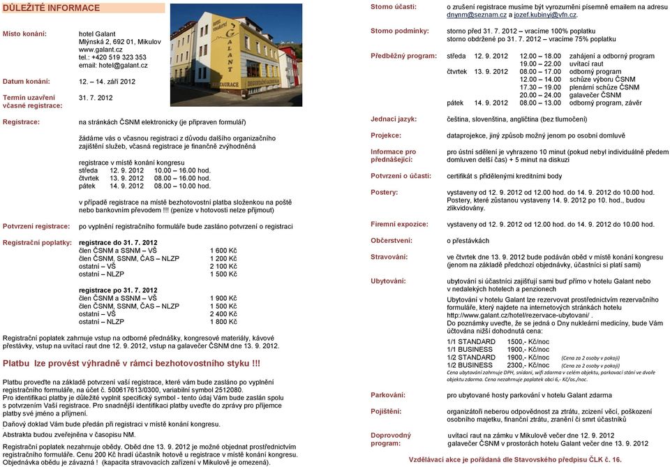 2012 na stránkách ČSNM elektronicky (je připraven formulář) žádáme vás o včasnou registraci z důvodu dalšího organizačního zajištění služeb, včasná registrace je finančně zvýhodněná registrace v