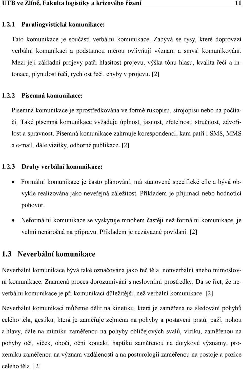 Mezi její základní projevy patří hlasitost projevu, výška tónu hlasu, kvalita řeči a intonace, plynulost řeči, rychlost řeči, chyby v projevu. [2]