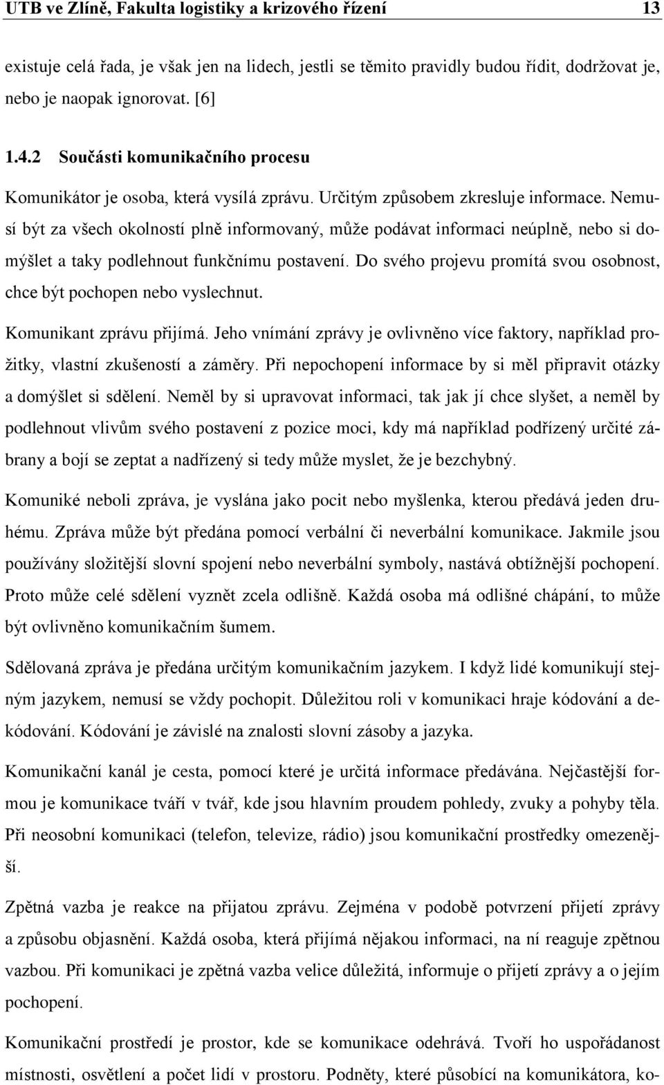 Nemusí být za všech okolností plně informovaný, může podávat informaci neúplně, nebo si domýšlet a taky podlehnout funkčnímu postavení.