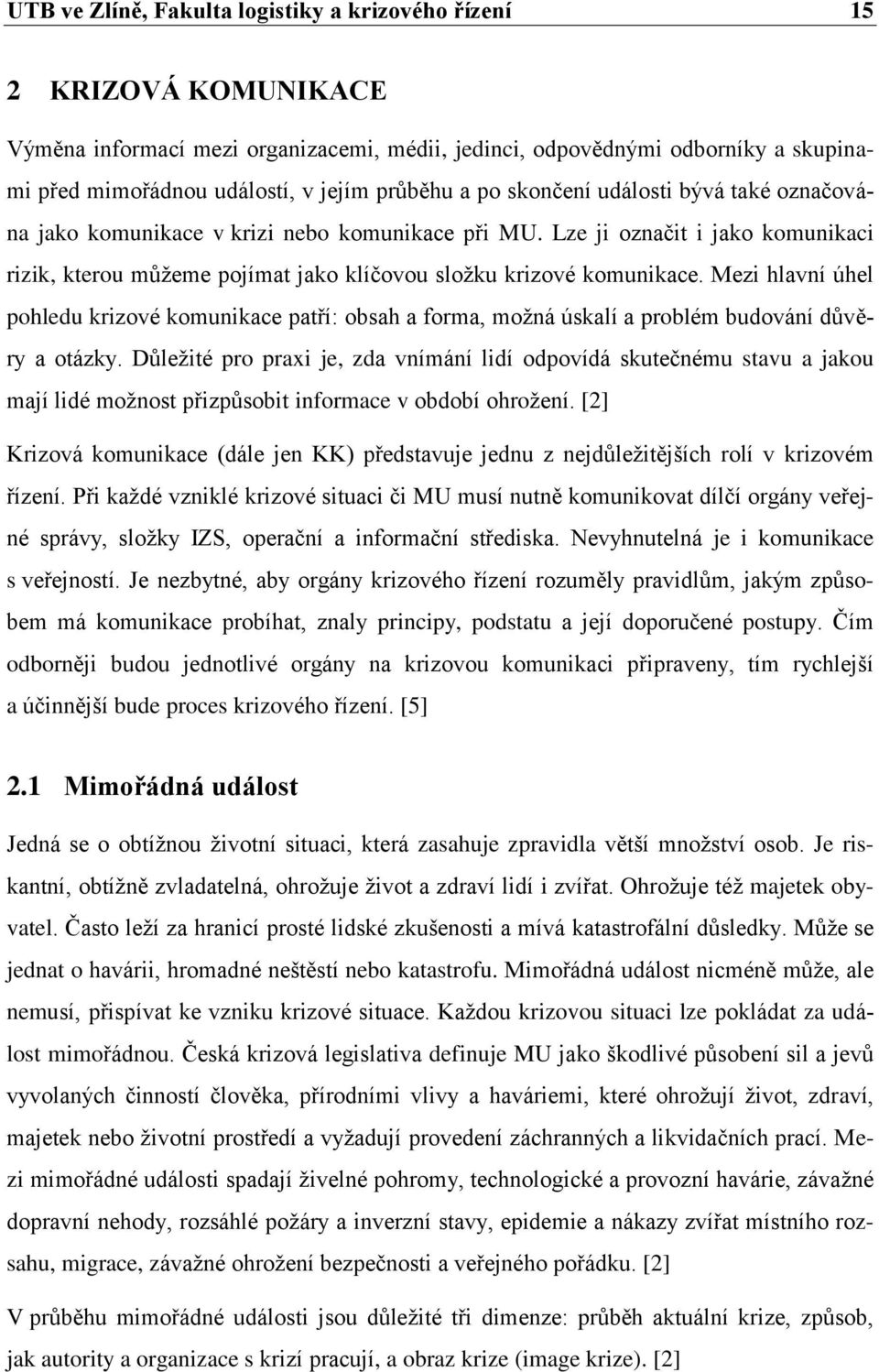 Lze ji označit i jako komunikaci rizik, kterou můžeme pojímat jako klíčovou složku krizové komunikace.