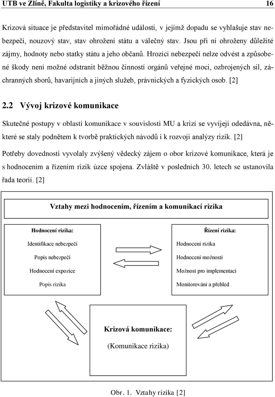 Hrozící nebezpečí nelze odvést a způsobené škody není možné odstranit běžnou činností orgánů veřejné moci, ozbrojených sil, záchranných sborů, havarijních a jiných služeb, právnických a fyzických