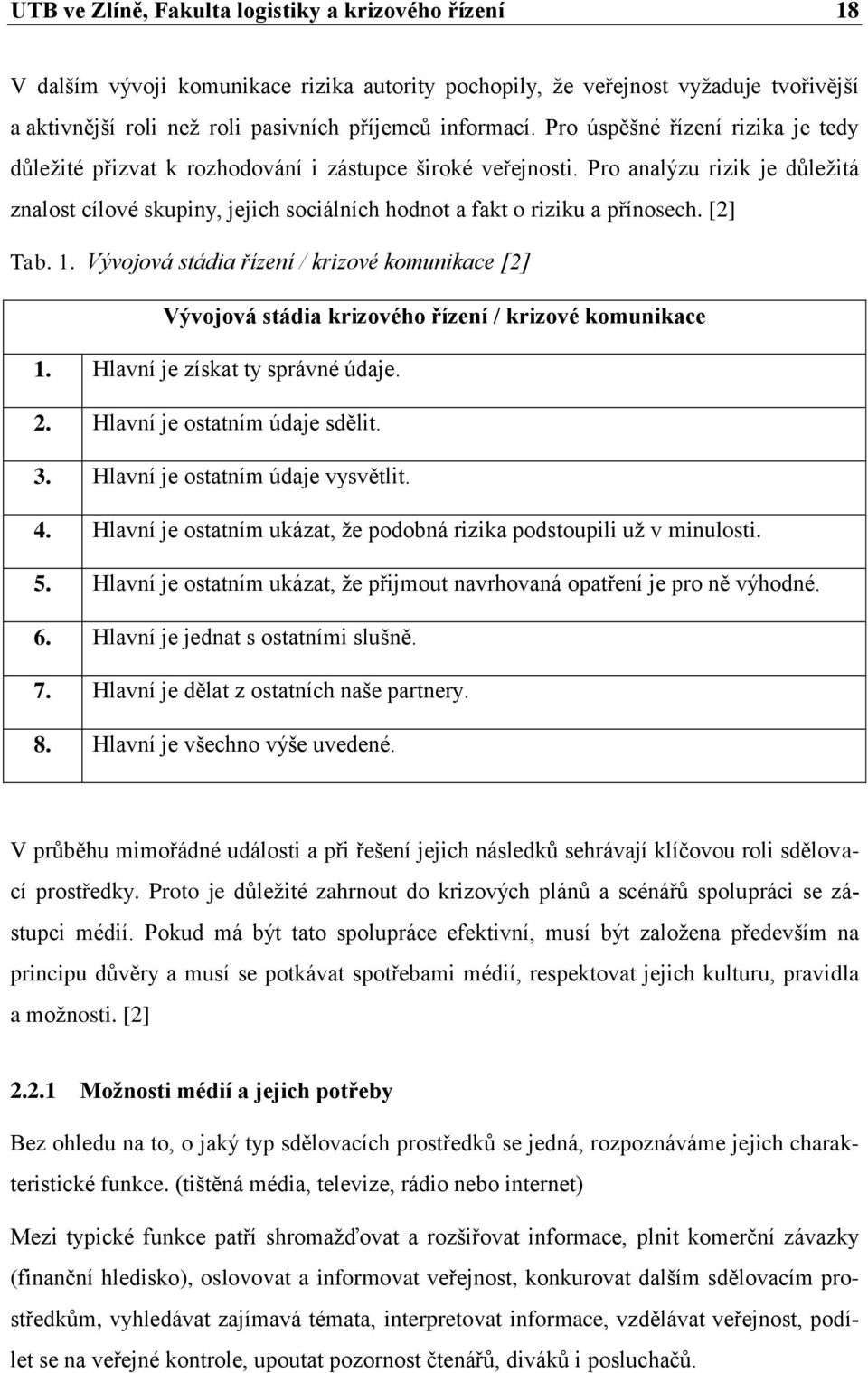 Pro analýzu rizik je důležitá znalost cílové skupiny, jejich sociálních hodnot a fakt o riziku a přínosech. [2] Tab. 1.