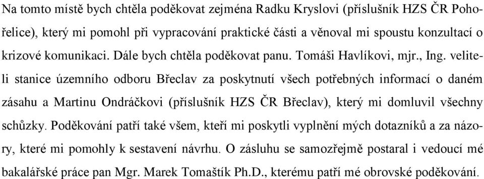 veliteli stanice územního odboru Břeclav za poskytnutí všech potřebných informací o daném zásahu a Martinu Ondráčkovi (příslušník HZS ČR Břeclav), který mi domluvil všechny