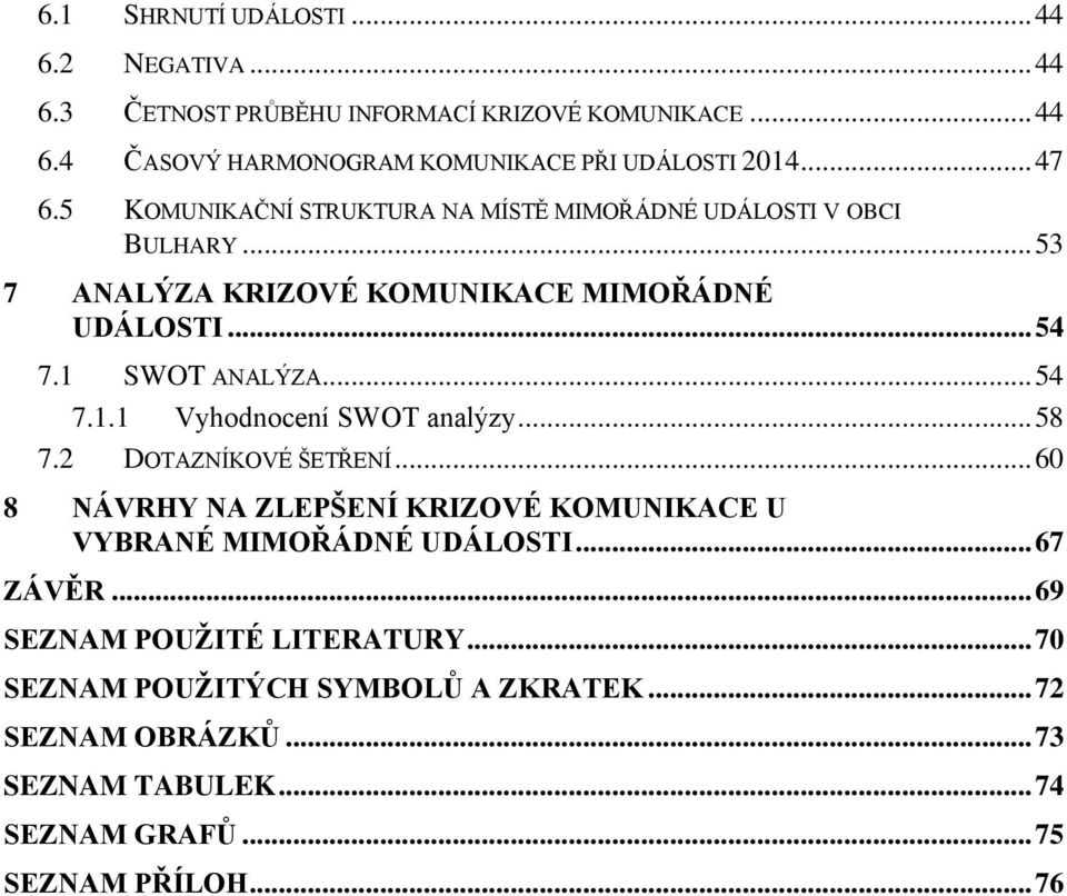 .. 54 7.1.1 Vyhodnocení SWOT analýzy... 58 7.2 DOTAZNÍKOVÉ ŠETŘENÍ... 60 8 NÁVRHY NA ZLEPŠENÍ KRIZOVÉ KOMUNIKACE U VYBRANÉ MIMOŘÁDNÉ UDÁLOSTI... 67 ZÁVĚR.