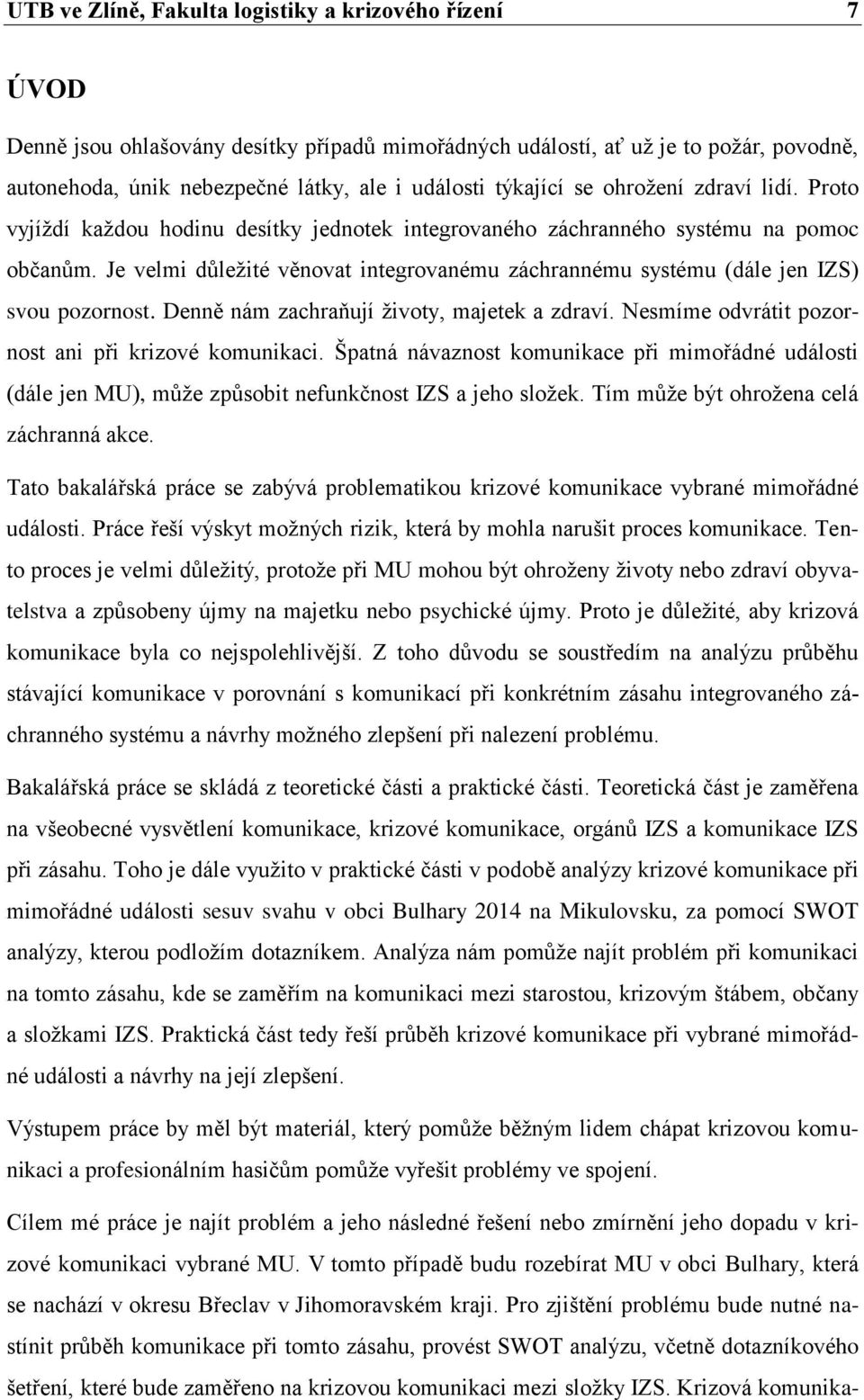 Je velmi důležité věnovat integrovanému záchrannému systému (dále jen IZS) svou pozornost. Denně nám zachraňují životy, majetek a zdraví. Nesmíme odvrátit pozornost ani při krizové komunikaci.