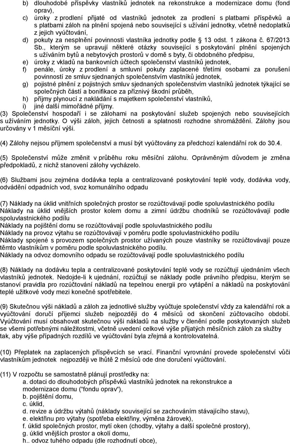 , kterým se upravují některé otázky související s poskytování plnění spojených s užíváním bytů a nebytových prostorů v domě s byty, či obdobného předpisu, e) úroky z vkladů na bankovních účtech