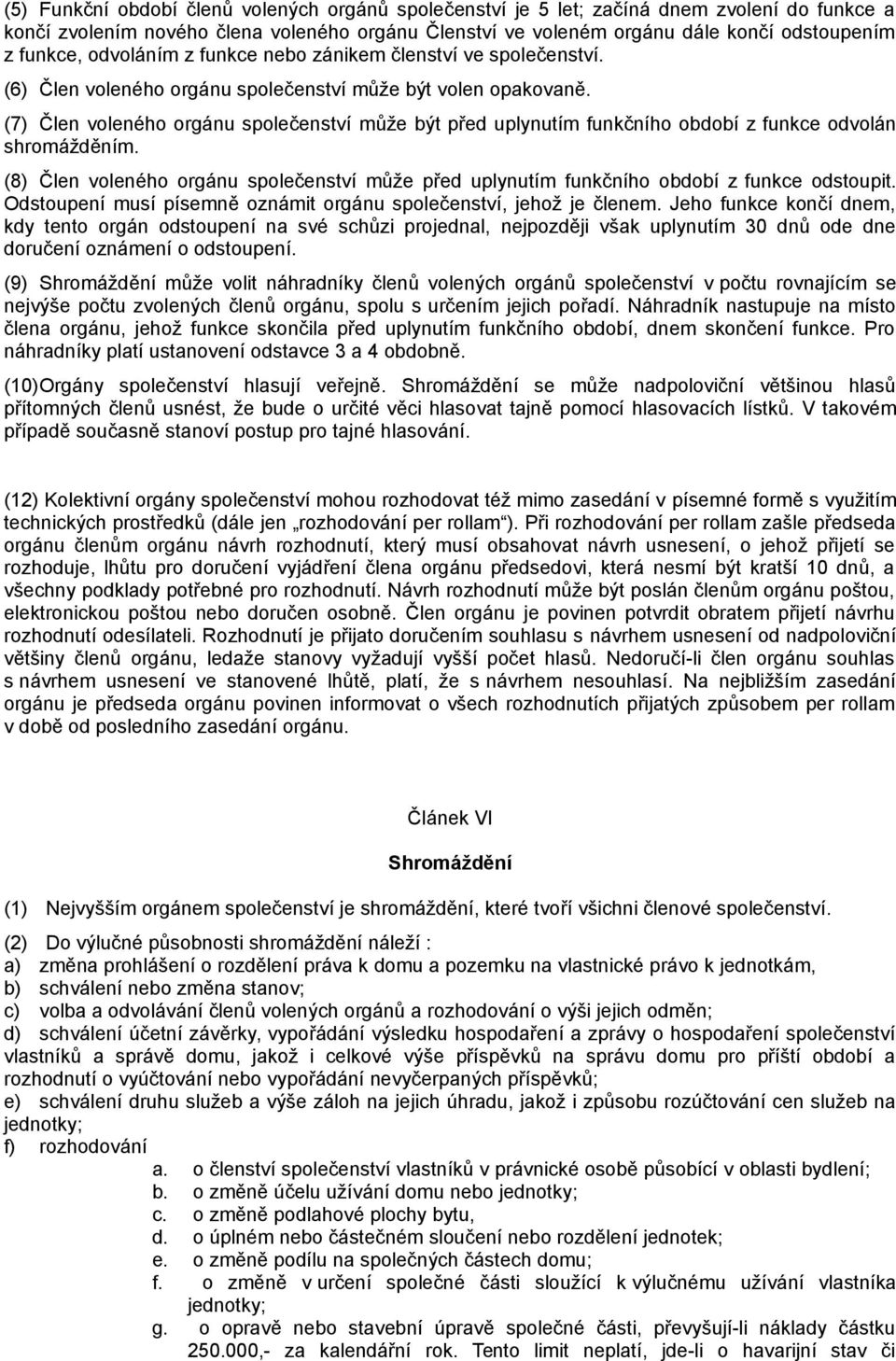 (7) Člen voleného orgánu společenství může být před uplynutím funkčního období z funkce odvolán shromážděním.