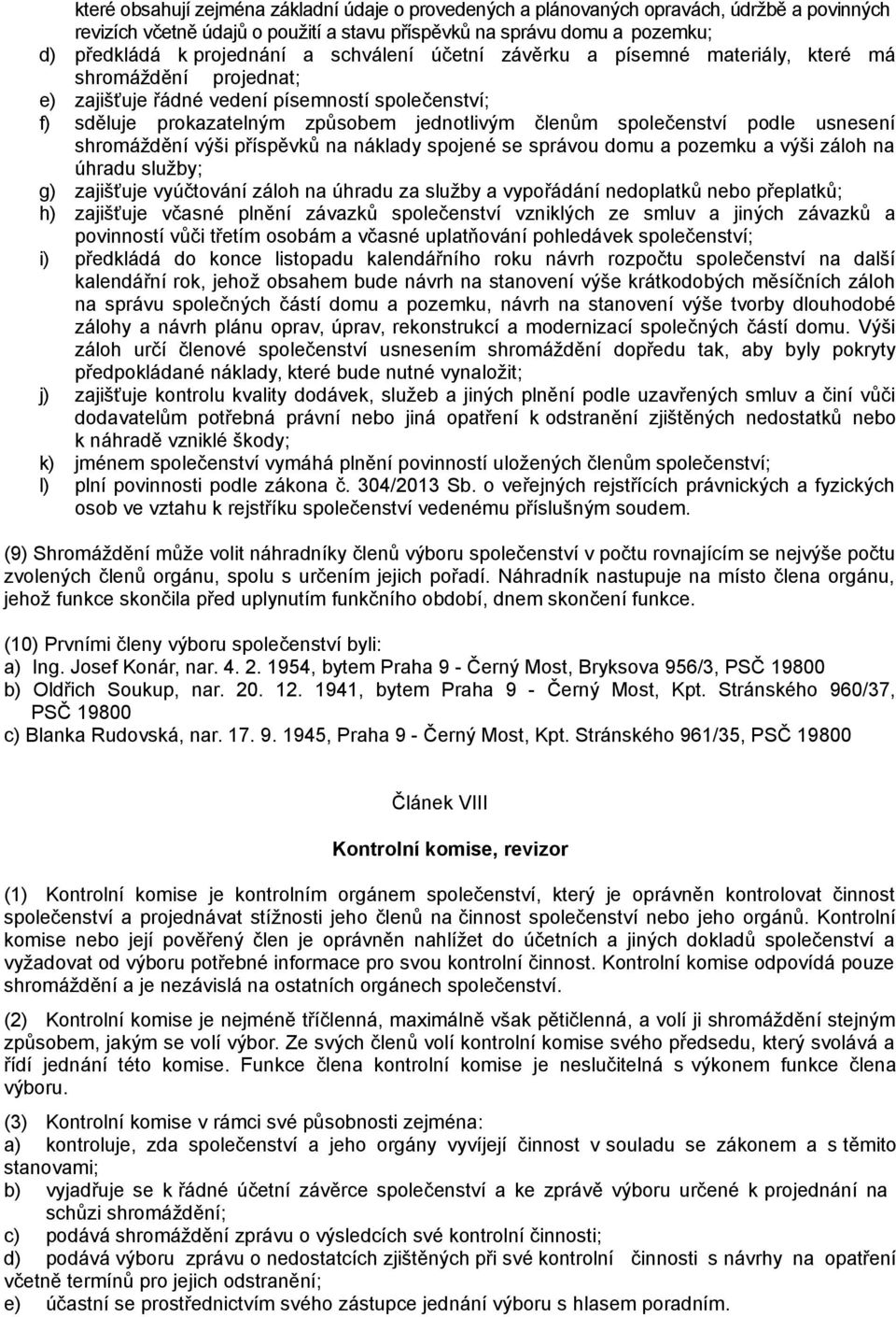 podle usnesení shromáždění výši příspěvků na náklady spojené se správou domu a pozemku a výši záloh na úhradu služby; g) zajišťuje vyúčtování záloh na úhradu za služby a vypořádání nedoplatků nebo