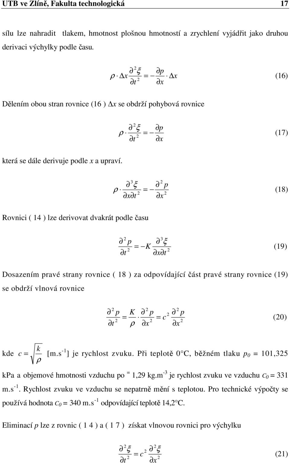 p ρ = (17) 2 t x 2 ξ 3 2 ξ p ρ = (18) 2 2 x t x Rovnici ( 14 ) lze derivovat dvakrát podle času 2 p 2 t 3 ξ = K 2 x t (19) Dosazením pravé strany rovnice ( 18 ) za odpovídající část pravé strany