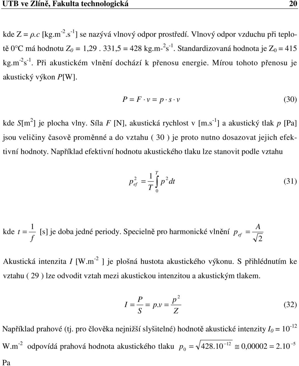 Síla F [N], akustická rychlost v [m.s -1 ] a akustický tlak p [Pa] jsou veličiny časově proměnné a do vztahu ( 30 ) je proto nutno dosazovat jejich efektivní hodnoty.