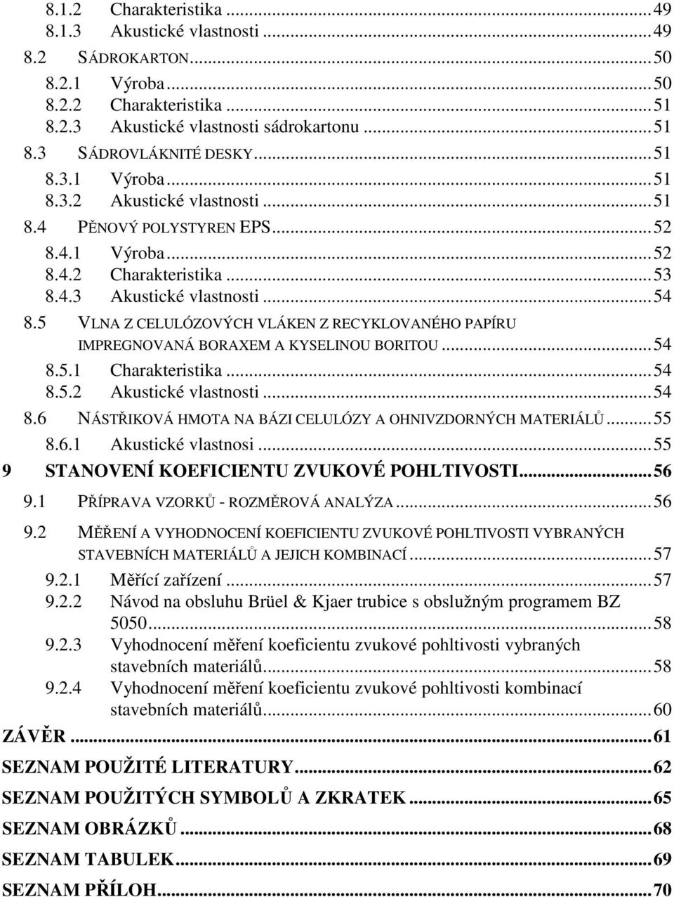 5 VLNA Z CELULÓZOVÝCH VLÁKEN Z RECYKLOVANÉHO PAPÍRU IMPREGNOVANÁ BORAXEM A KYSELINOU BORITOU...54 8.5.1 Charakteristika...54 8.5.2 Akustické vlastnosti...54 8.6 NÁSTŘIKOVÁ HMOTA NA BÁZI CELULÓZY A OHNIVZDORNÝCH MATERIÁLŮ.