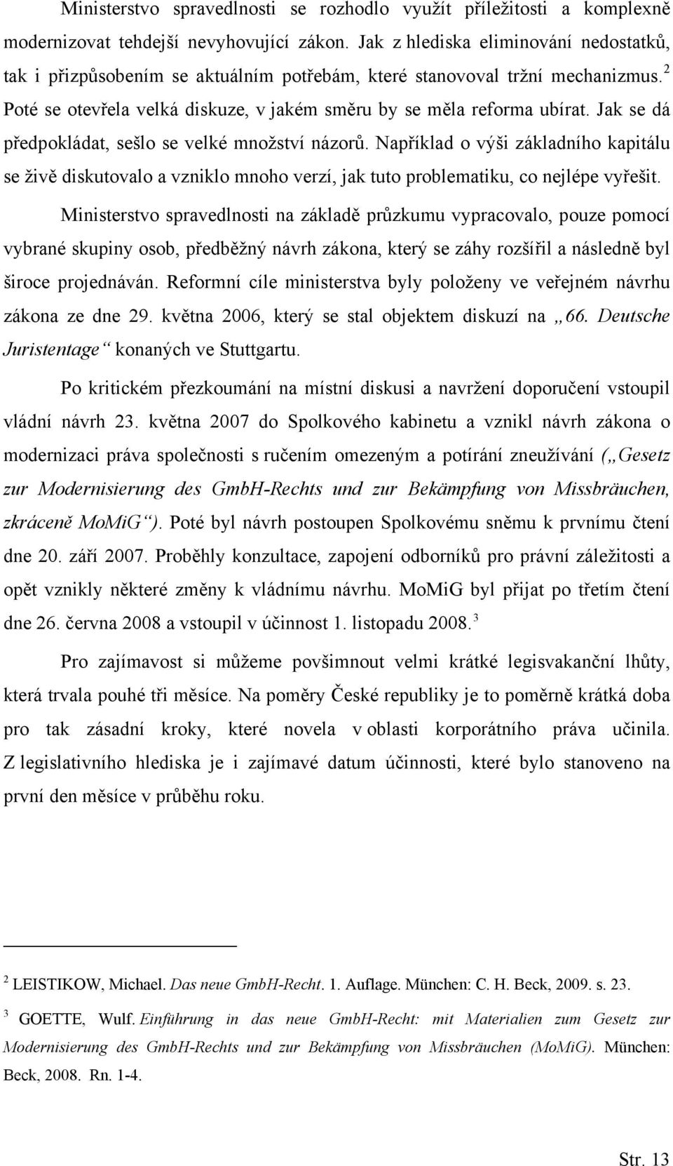 Jak se dá předpokládat, sešlo se velké množství názorů. Například o výši základního kapitálu se živě diskutovalo a vzniklo mnoho verzí, jak tuto problematiku, co nejlépe vyřešit.