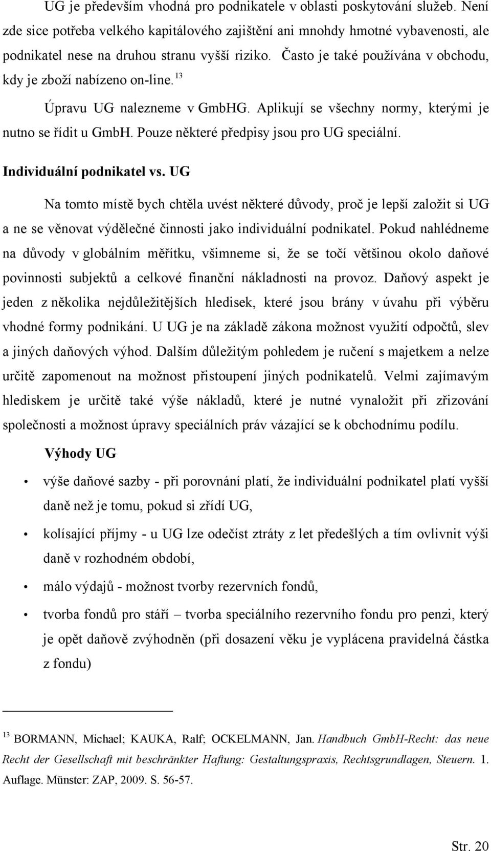 13 Úpravu UG nalezneme v GmbHG. Aplikují se všechny normy, kterými je nutno se řídit u GmbH. Pouze některé předpisy jsou pro UG speciální. Individuální podnikatel vs.