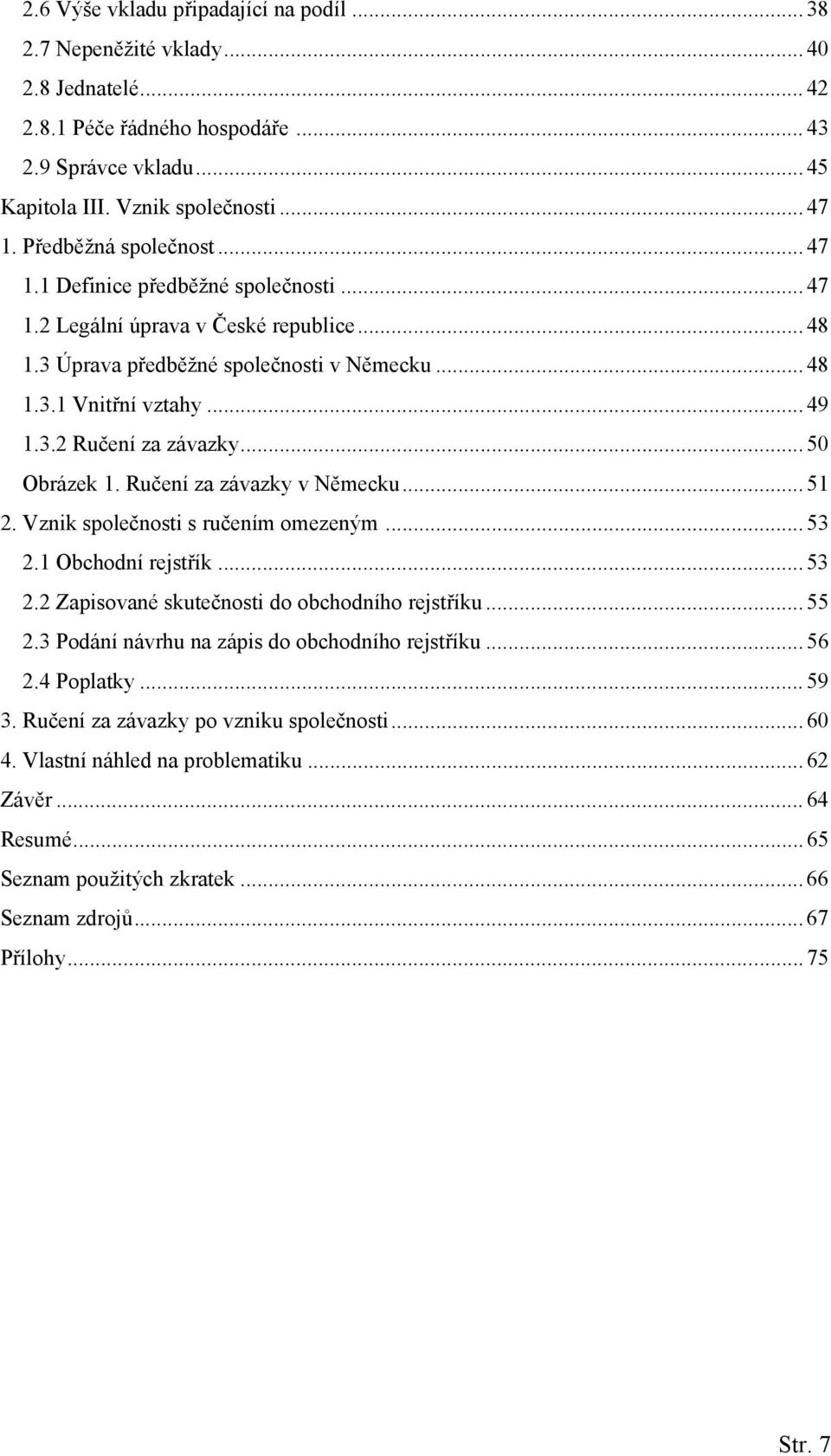 .. 50 Obrázek 1. Ručení za závazky v Německu... 51 2. Vznik společnosti s ručením omezeným...53 2.1 Obchodní rejstřík... 53 2.2 Zapisované skutečnosti do obchodního rejstříku... 55 2.