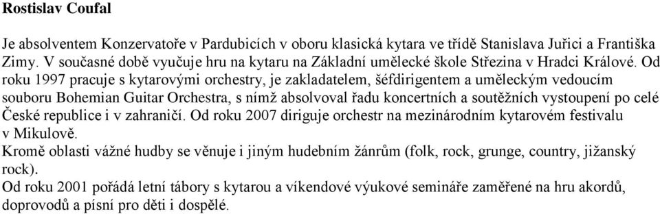 Od roku 1997 pracuje s kytarovými orchestry, je zakladatelem, šéfdirigentem a uměleckým vedoucím souboru Bohemian Guitar Orchestra, s nímž absolvoval řadu koncertních a soutěžních vystoupení