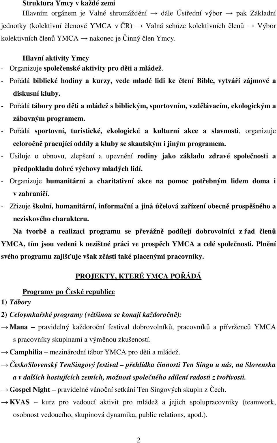 - Pořádá biblické hodiny a kurzy, vede mladé lidi ke čtení Bible, vytváří zájmové a diskusní kluby.