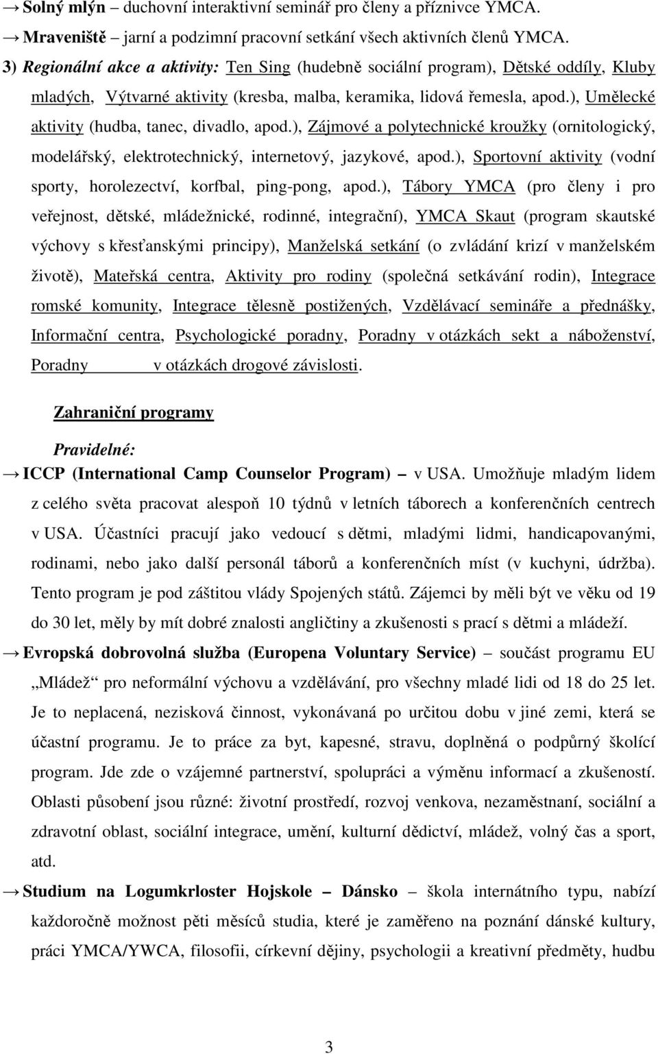 ), Umělecké aktivity (hudba, tanec, divadlo, apod.), Zájmové a polytechnické kroužky (ornitologický, modelářský, elektrotechnický, internetový, jazykové, apod.